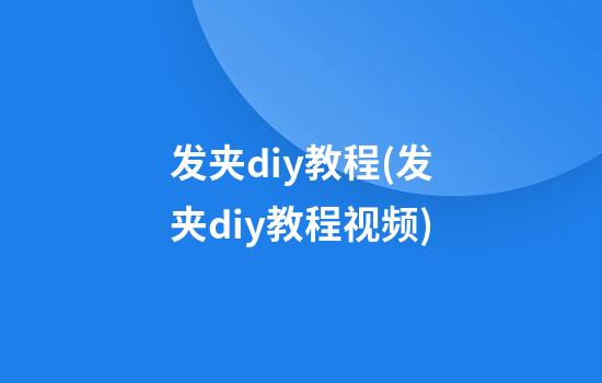 发夹diy教程(发夹diy教程视频)