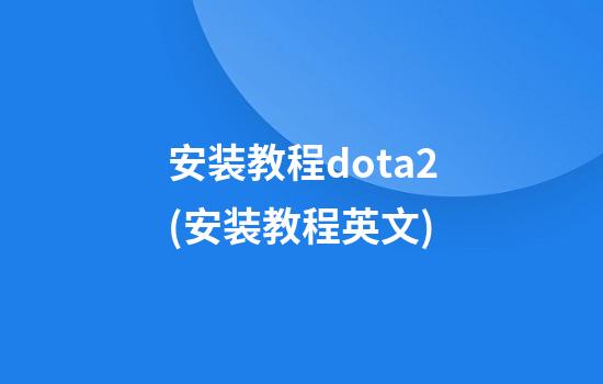 安装教程dota2(安装教程英文)