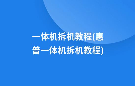 一体机拆机教程(惠普一体机拆机教程)