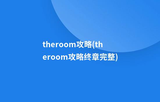 theroom攻略(theroom攻略终章完整)