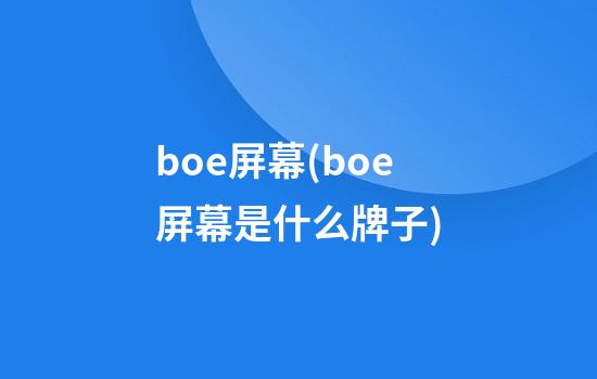 boe屏幕(boe屏幕是什么牌子)