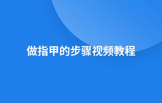 做指甲的步骤视频教程