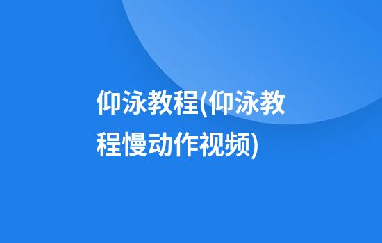 仰泳教程(仰泳教程慢动作视频)