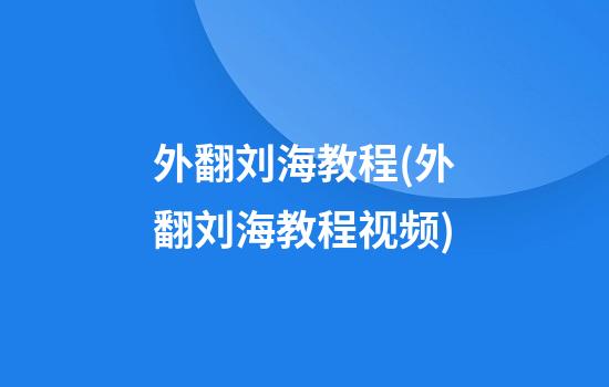 外翻刘海教程(外翻刘海教程视频)