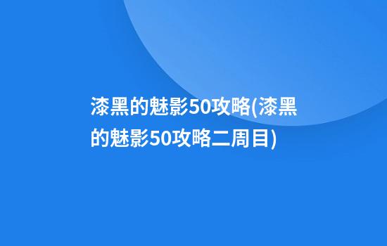 漆黑的魅影5.0攻略(漆黑的魅影5.0攻略二周目)