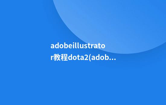 adobeillustrator教程dota2(adobe toolkit)