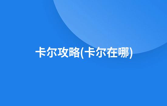 卡尔攻略(卡尔在哪)