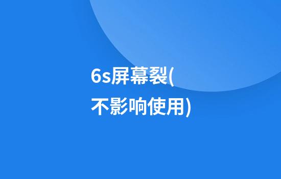 6s屏幕裂(不影响使用)