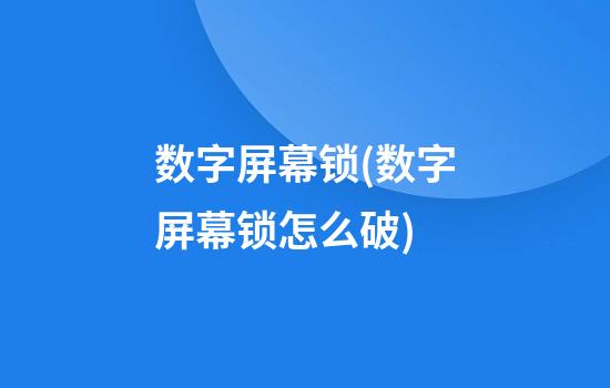 数字屏幕锁(数字屏幕锁怎么破)