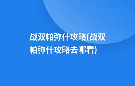 战双帕弥什攻略(战双帕弥什攻略去哪看)