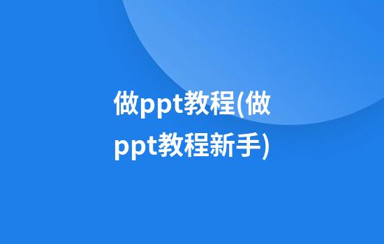 做ppt教程(做ppt教程新手)