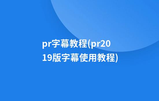 pr字幕教程(pr2019版字幕使用教程)