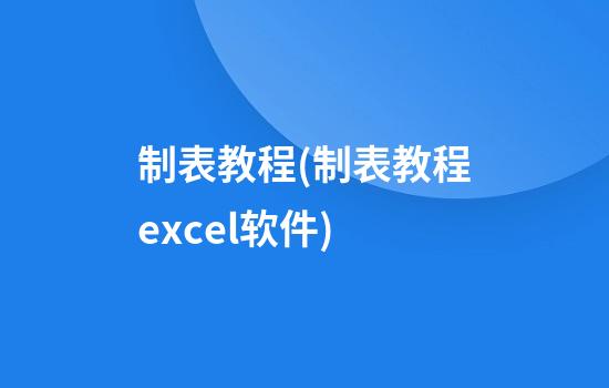 制表教程(制表教程excel软件)