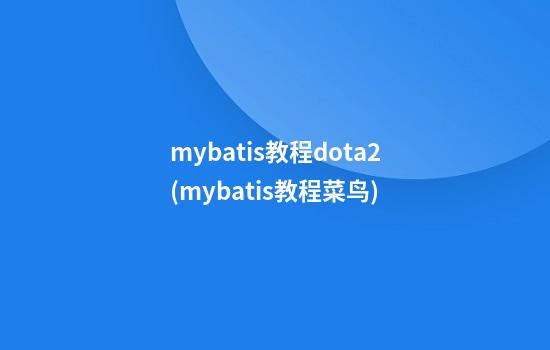 mybatis教程dota2(mybatis教程菜鸟)