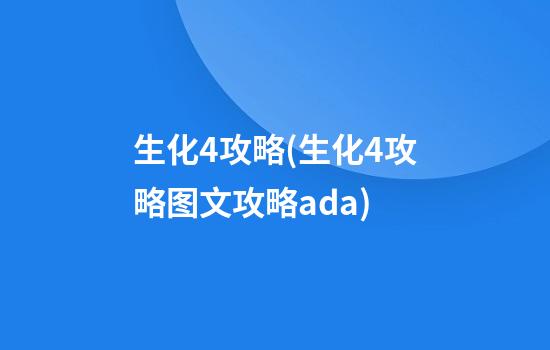 生化4攻略(生化4攻略图文攻略ada)