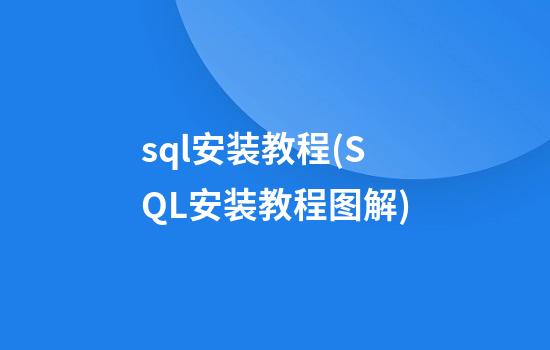 sql安装教程(SQL安装教程图解)