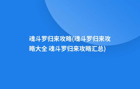 魂斗罗归来攻略(魂斗罗归来攻略大全 魂斗罗归来攻略汇总)