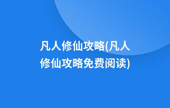 凡人修仙攻略(凡人修仙攻略免费阅读)