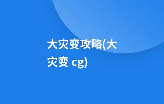 大灾变攻略(大灾变 cg)