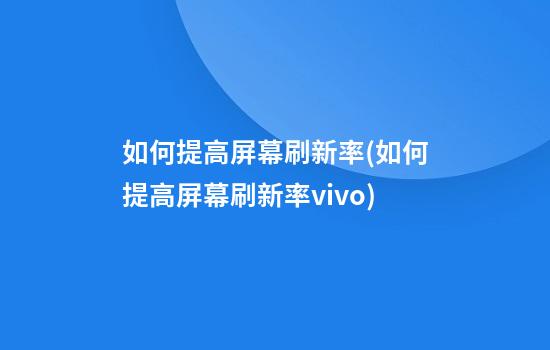 如何提高屏幕刷新率(如何提高屏幕刷新率vivo)