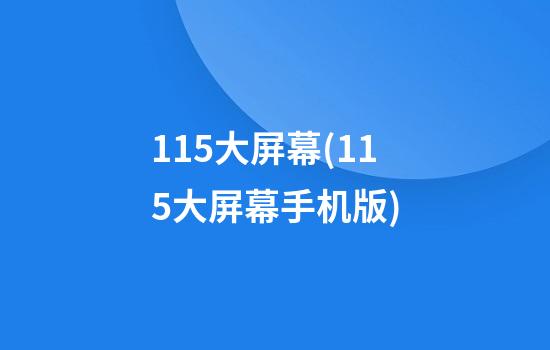 115大屏幕(115大屏幕手机版)