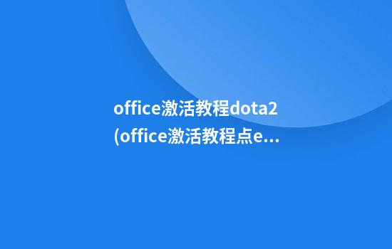 office激活教程dota2(office激活教程点eza)