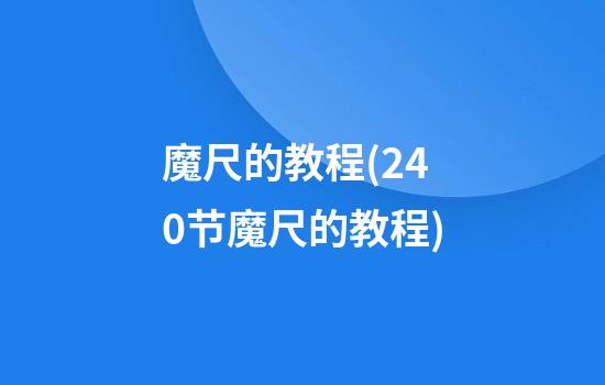 魔尺的教程(240节魔尺的教程)