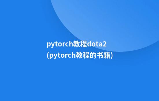 pytorch教程dota2(pytorch教程的书籍)