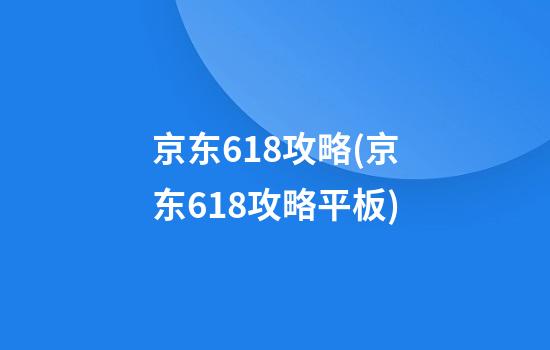 京东618攻略(京东618攻略平板)