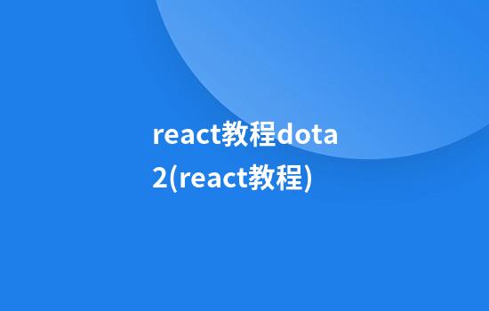 react教程dota2(react教程)