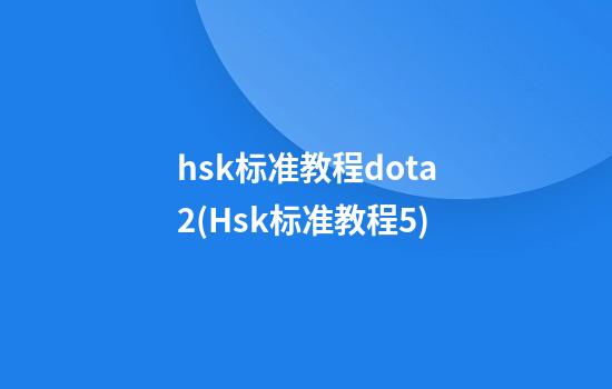 hsk标准教程dota2(Hsk标准教程5)