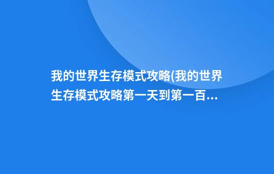 我的世界生存模式攻略(我的世界生存模式攻略第一天到第一百天)