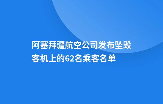 阿塞拜疆航空公司发布坠毁客机上的62名乘客名单