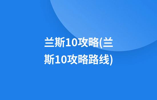 兰斯10攻略(兰斯10攻略路线)