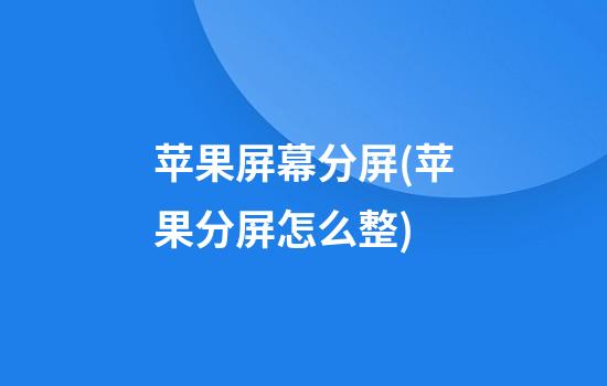 苹果屏幕分屏(苹果分屏怎么整)