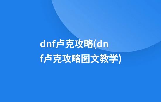 dnf卢克攻略(dnf卢克攻略图文教学)