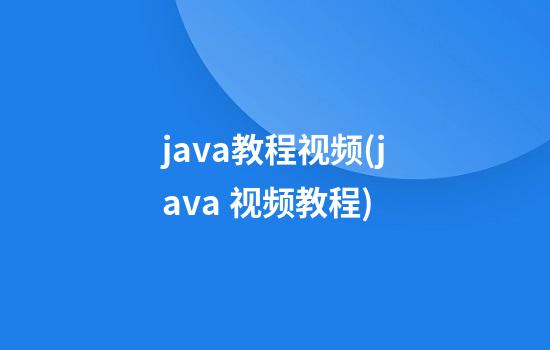 java教程视频(java 视频教程)