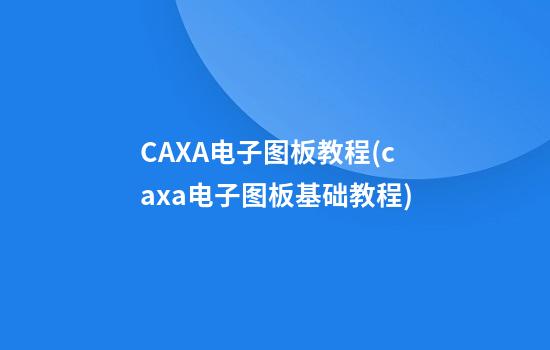 CAXA电子图板教程(caxa电子图板基础教程)