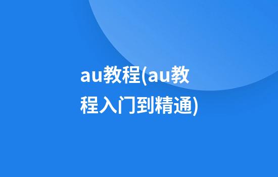 au教程(au教程入门到精通)