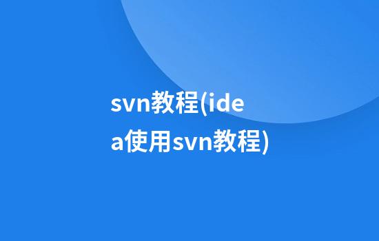 svn教程(idea使用svn教程)