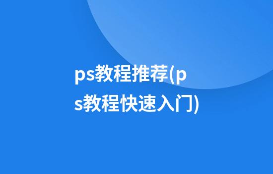 ps教程推荐(ps教程快速入门)