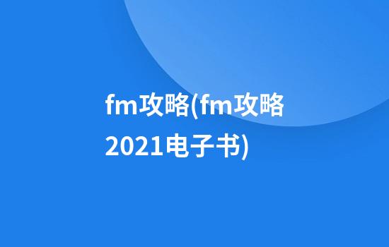 fm攻略(fm攻略2021电子书)