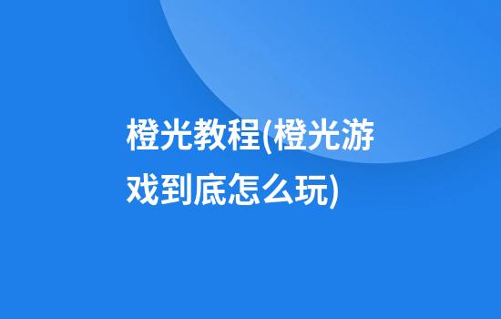 橙光教程(橙光游戏到底怎么玩)