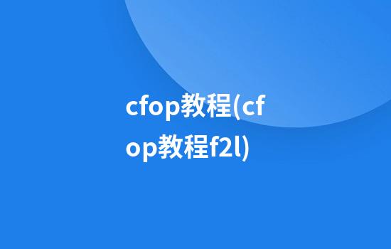 cfop教程(cfop教程f2l)