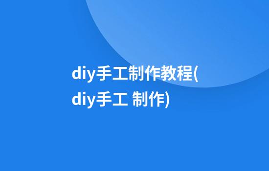 diy手工制作教程(diy手工 制作)