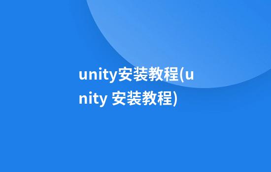 unity安装教程(unity 安装教程)