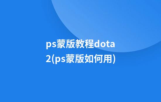 ps蒙版教程dota2(ps蒙版如何用)