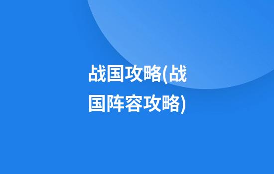 战国攻略(战国阵容攻略)