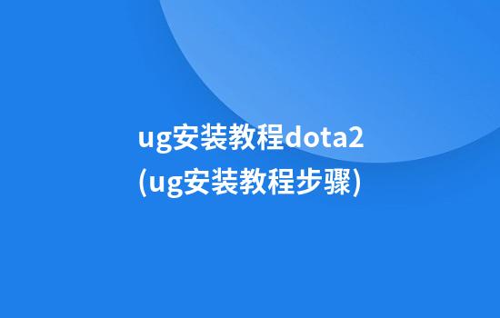 ug安装教程dota2(ug安装教程步骤)