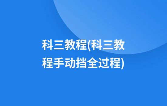 科三教程(科三教程手动挡全过程)